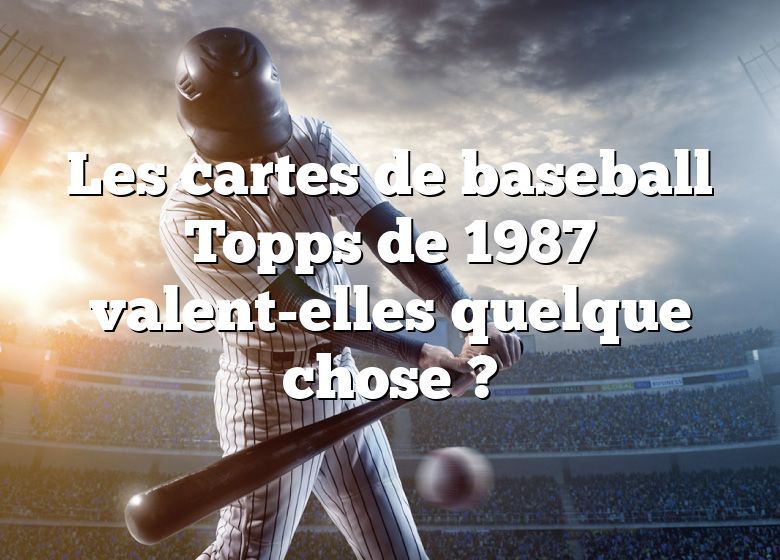 Les cartes de baseball Topps de 1987 valent-elles quelque chose ?